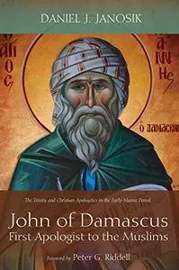 John of Damascus, First Apologist to the Muslims: The Trinity and Christian Apologetics in the Early Islamic Period