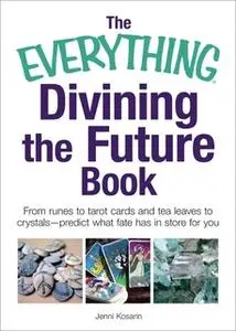 «The Everything Divining the Future Book» by Jenni Kosarin