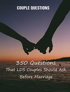 Couple Questions: 350 Questions That LDS Couples Should Ask Before Marriage