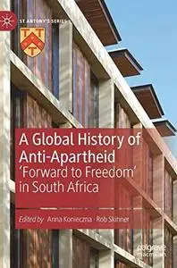 A Global History of Anti-Apartheid: 'Forward to Freedom' in South Africa (St Antony's Series)