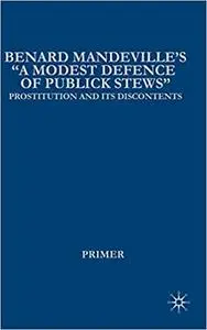 Bernard Mandeville’s “A Modest Defence of Publick Stews”: Prostitution and Its Discontents in Early Georgian England