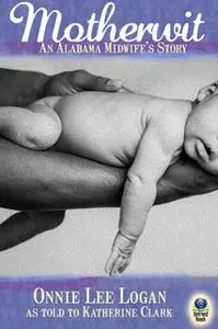 «Motherwit: An Alabama Midwife's Story» by Onnie Lee Logan