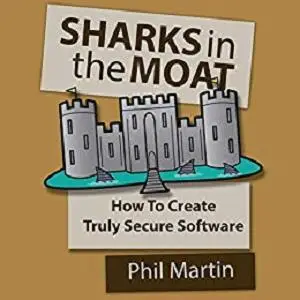 SHARKS in the MOAT: How to Create Truly Secure Software