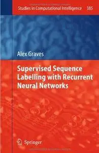 Supervised Sequence Labelling with Recurrent Neural Networks (Studies in Computational Intelligence) (Repost)