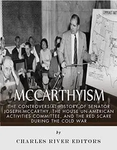 McCarthyism: The Controversial History of Senator Joseph McCarthy