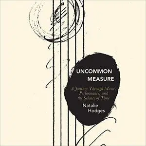 Uncommon Measure: A Journey Through Music, Performance, and the Science of Time [Audiobook]