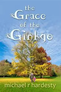 «The Grace of the Ginkgo» by Michael R. Hardesty