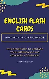 English Flash Cards: Hundreds of Useful Words with Definitions to Upgrade your Intermediate and Advanced Vocabulary
