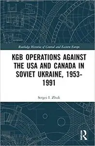 KGB Operations Against the USA and Canada in Soviet Ukraine, 1953-1991