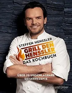Grill den Henssler - Das Kochbuch: Über 70 unschlagbare Siegerrezepte