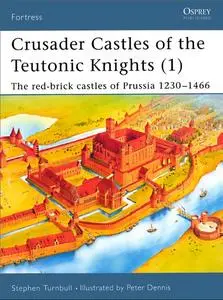 Crusader Castles of the Teutonic Knights AD 1230-1466 (1): The Red Brick Castles of Prussia 1230-1466 (Osprey Fortress 11)