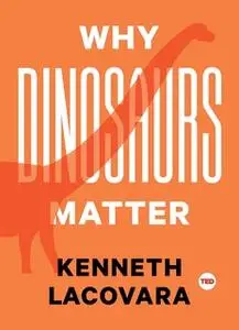 «Why Dinosaurs Matter» by Kenneth Lacovara