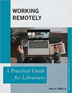 Working Remotely: A Practical Guide for Librarians (Practical Guides for Librarians, 79)