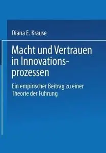 Macht und Vertrauen in Innovationsprozessen: Ein empirischer Beitrag zu einer Theorie der Führung
