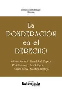 «La ponderación en el derecho» by Jestaedt Matthias,Cepeda Manuel José,Arango Rodolfo,López Henrik,Bernal Carlos,Montoya