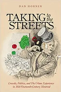 Taking to the Streets: Crowds, Politics, and the Urban Experience in Mid-Nineteenth-Century Montreal