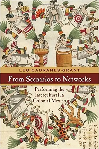 From Scenarios to Networks: Performing the Intercultural in Colonial Mexico
