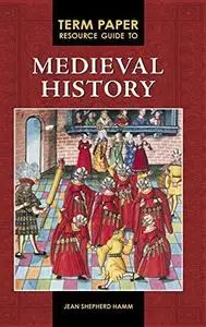 Term Paper Resource Guide to Medieval History (Term Paper Resource Guides)