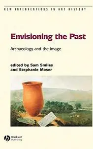 Envisioning the Past: Archaeology and the Image (New Interventions in Art History)