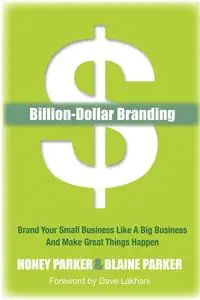 Billion-Dollar Branding: Brand Your Small Business Like a Big Business and Make Great Things Happen