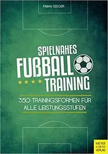 Spielnahes Fußballtraining: 350 Trainingsformen für alle Leistungsstufen [Repost]