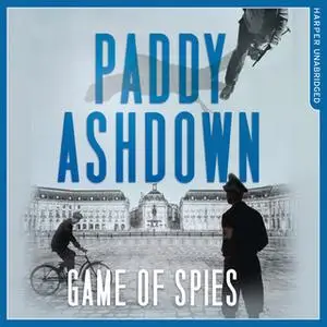 «Game of Spies: The Secret Agent, the Traitor and the Nazi, Bordeaux 1942-1944» by Paddy Ashdown