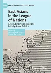 East Asians in the League of Nations: Actors, Empires and Regions in Early Global Politics