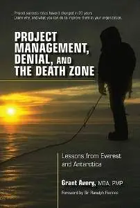 Project Management, Denial, and the Death Zone : Lessons from Everest and Antarctica
