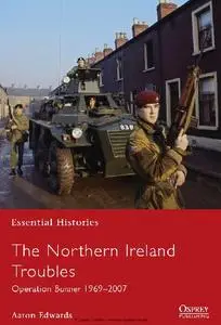 The Northern Ireland Troubles: Operation Banner 1969–2007 (Osprey Essential Histories 73)
