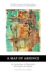 A Map of Absence: An Anthology of Palestinian Writing on the Nakba