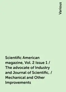 «Scientific American magazine, Vol. 2 Issue 1 / The advocate of Industry and Journal of Scientific, / Mechanical and Oth