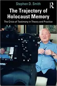 The Trajectory of Holocaust Memory: The Crisis of Testimony in Theory and Practice