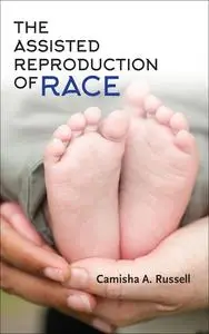 «The Assisted Reproduction of Race» by Camisha A. Russell