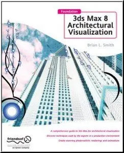 Brian L. Smith "Foundation 3ds Max 8 Architectural Visualization" (repost)
