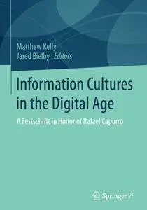 Information Cultures in the Digital Age: A Festschrift in Honor of Rafael Capurro