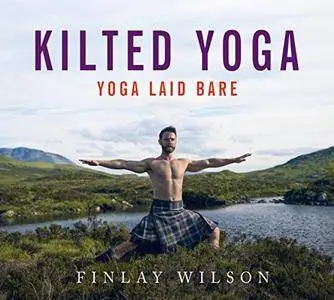 Kilted Yoga: From the Yogi who broke the internet - yoga, laid bare