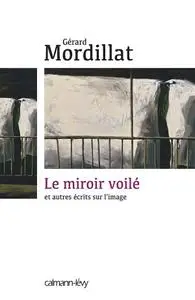Gérard Mordillat, "Le Miroir voilé: Et autres écrits sur l'image"