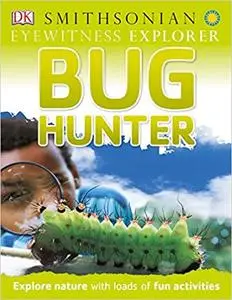 Eyewitness Explorer: Bug Hunter: Explore Nature with Loads of Fun Activities
