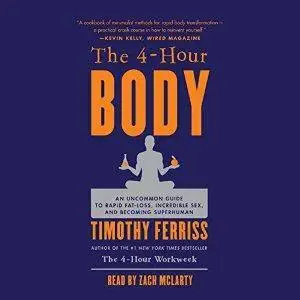 The 4-Hour Body: An Uncommon Guide to Rapid Fat-Loss, Incredible Sex, and Becoming Superhuman by Timothy Ferriss (Repost)