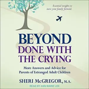 Beyond Done with the Crying: More Answers and Advice for Parents of Estranged Adult Children [Audiobook]