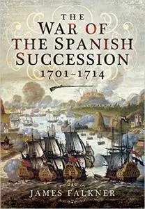 The War of the Spanish Succession 1701 - 1714