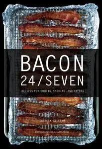 Bacon 24/7: Recipes for Curing, Smoking, and Eating, 2nd Expanded Edition