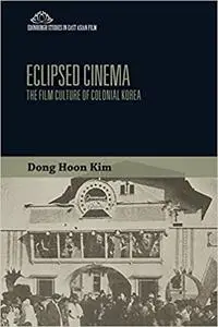 Eclipsed Cinema: The Film Culture of Colonial Korea