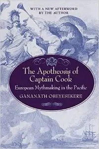The Apotheosis of Captain Cook: European Mythmaking in the Pacific by Gananath Obeyesekere