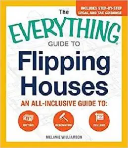 The Everything Guide To Flipping Houses: An All-Inclusive Guide to Buying, Renovating, Selling