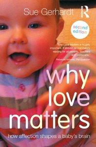 Why Love Matters: How affection shapes a baby's brain, 2nd edition (repost)