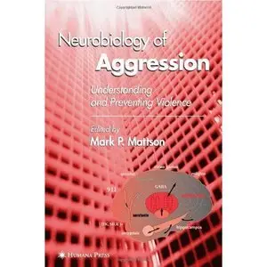 Neurobiology of Aggression: Understanding and Preventing Violence edited by Mark P Mattson [Repost]