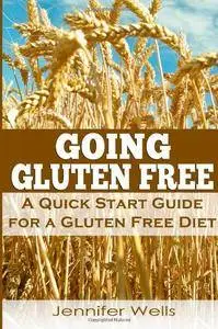 Going Gluten Free: A Quick Start Guide for a Gluten Free Diet