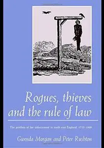 Rogues, Thieves And the Rule of Law: The Problem Of Law Enforcement In North-East England, 1718-1820