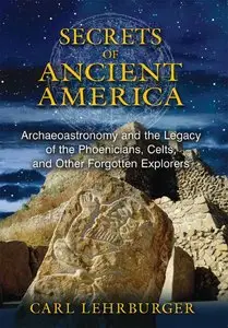 Secrets of Ancient America: Archaeoastronomy and the Legacy of the Phoenicians, Celts, and Other Forgotten Explorers